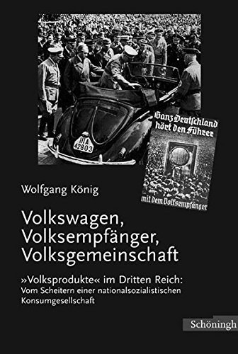 Volkswagen, Volksempfänger, Volksgemeinschaft – „Volksprodukte“ im Dritten Reich.
         Vom Scheitern einer nationalsozialistischen Konsumgesellschaft