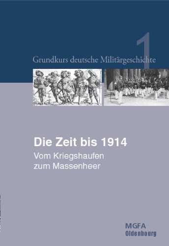 Grundkurs deutsche Militärgeschichte – Band 1: Die Zeit bis 1914. Vom Kriegshaufen
zum Massenheer