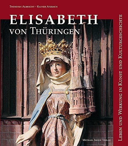 Elisabeth von Thüringen – Leben und Wirkung in Kunst und Kulturgeschichte