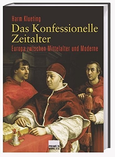 Das Konfessionelle Zeitalter – Europa zwischen Mittelalter und Moderne
