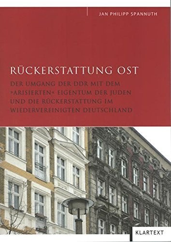 Rückerstattung Ost – Der Umgang der DDR mit dem "arisierten" Eigentum der Juden und
die Rückerstattung im wiedervereinigten Deutschland