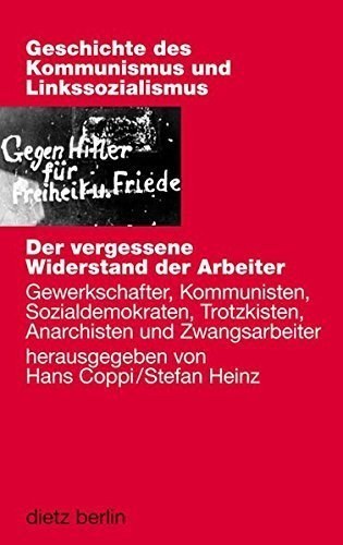 Der vergessene Widerstand der Arbeiter – Gewerkschafter, Kommunisten, Sozialdemokraten,
Trotzkisten, Anarchisten und Zwangsarbeiter