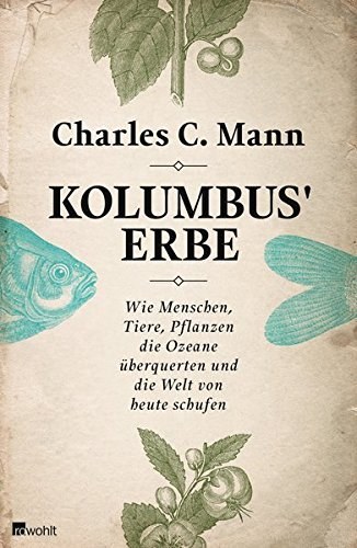 Kolumbus' Erbe – Wie Menschen, Tiere, Pflanzen die Ozeane überquerten und die Welt
von heute schufen