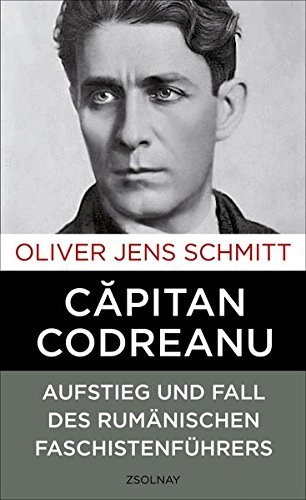 Căpitan Codreanu – Aufstieg und Fall des rumänischen Faschistenführers