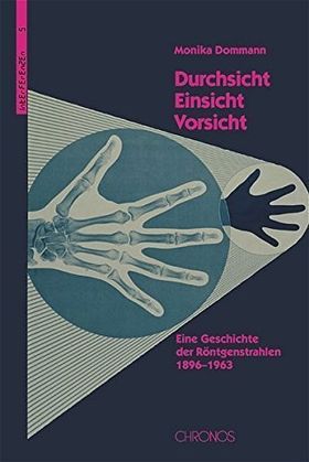Durchsicht, Einsicht, Vorsicht – Eine Geschichte der Röntgenstrahlen 1896–1963