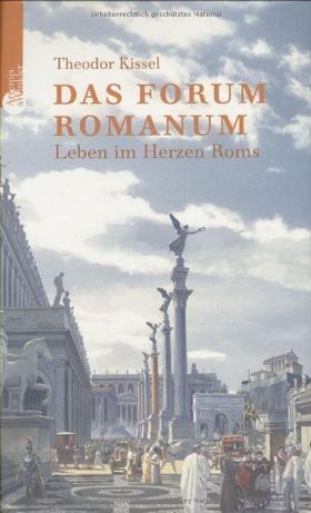 Das Forum Romanum – Leben im Herzen Roms