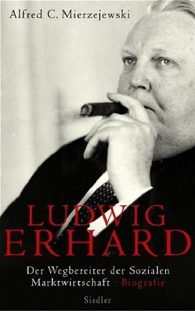 Ludwig Erhard – Der Wegbereiter der Sozialen Marktwirtschaft. Eine Biographie