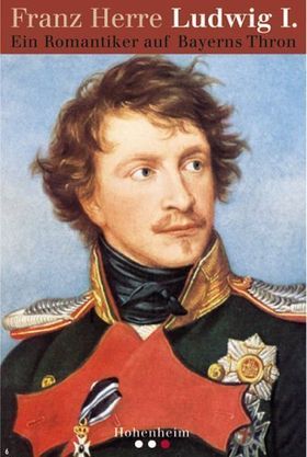 Ludwig I. – Ein Romantiker auf dem Thron