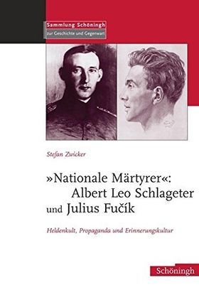 "Nationale Märtyrer": Albert Leo Schlageter und Julius Fucík – Heldenkult, Propaganda
         und Erinnerungskultur