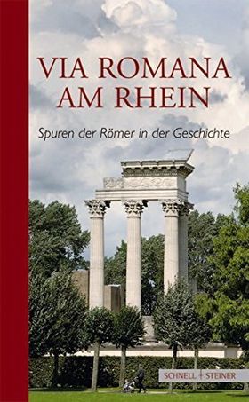 Via Romana am Rhein – Spuren der Römer in der Geschichte