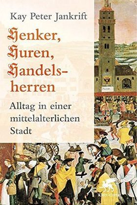 Henker, Huren, Handelsherren – Alltag in einer mittelalterlichen Stadt
