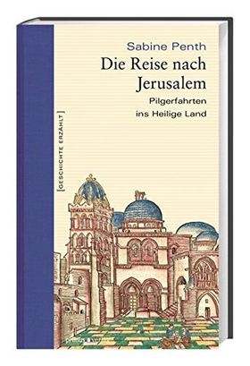 Die Reise nach Jerusalem – Pilgerfahrten ins Heilige Land