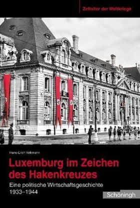 Luxemburg im Zeichen des Hakenkreuzes – Eine politische Wirtschaftsgeschichte 1933
         bis 1944