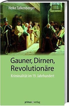 Gauner, Dirnen, Revolutionäre – Kriminalität im 19. Jahrhundert