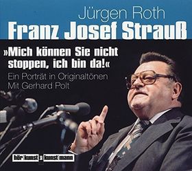 Franz Josef Strauß – "Mich können Sie nicht stoppen, ich bin da!" Ein Porträt in Originaltönen