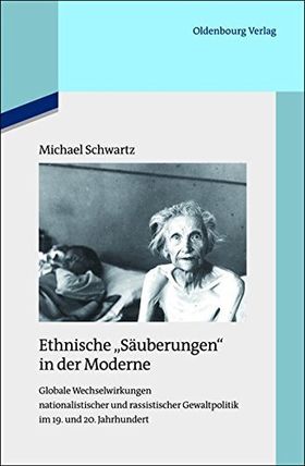 Ethnische "Säuberungen" in der Moderne – Globale Wechselwirkungen nationalistischer
und rassistischer Gewaltpolitik im 19. und 20. Jahrhundert