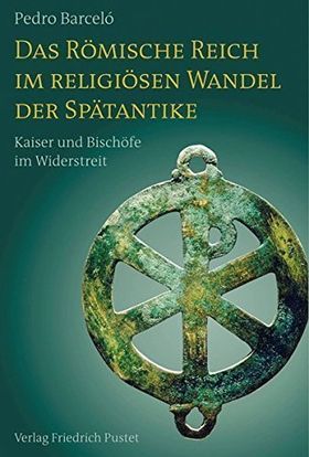 Das Römische Reich im religiösen Wandel der Spätantike – Kaiser und Bischöfe im Widerstreit