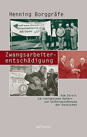Zwangsarbeiterentschädigung – Vom Streit um „vergessene Opfer“ zur Selbstaussöhnung
         der Deutschen