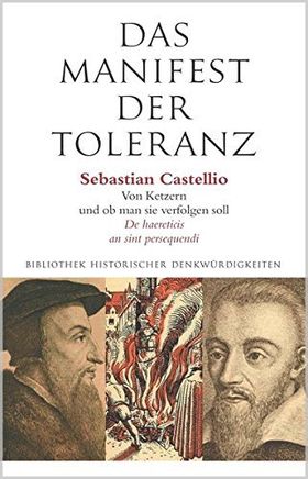 Das Manifest der Toleranz – Sebastian Castellio. Von Ketzern und ob man sie verfolgen
soll