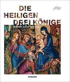 Die Heiligen Drei Könige – Mythos, Kunst und Kult