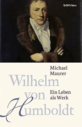 Wilhelm von Humboldt – Ein Leben als Werk