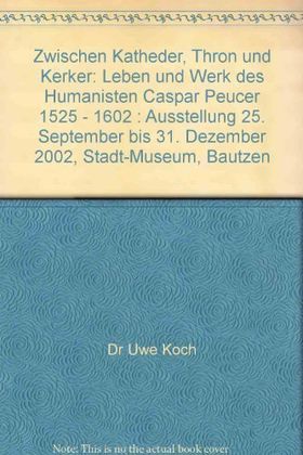 Zwischen Katheder, Thron und Kerker – Leben und Werk des Humanisten Caspar Peucer
         1525–1602