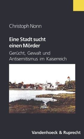 Eine Stadt sucht einen Mörder – Gerücht, Gewalt und Antisemitismus im Kaiserreich