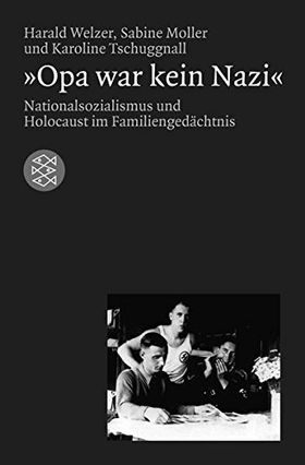 „Opa war kein Nazi“ – Nationalsozialismus und Holocaust im Familiengedächtnis