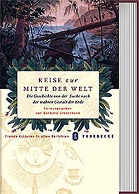 Reise zur Mitte der Welt – Die Geschichte von der Suche nach der wahren Gestalt der
Erde. Herausgegeben von Barbara Grotenkord