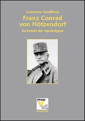 Franz Conrad von Hötzendorf – Architekt der Apokalypse