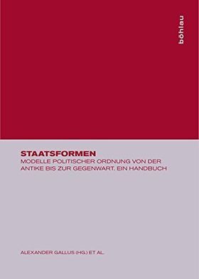 Staatsformen – Modelle politischer Ordnung von der Antike bis zur Gegenwart. Ein Handbuch