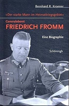 Generaloberst Friedrich Fromm – Der starke Mann im Heimatkriegsgebiet