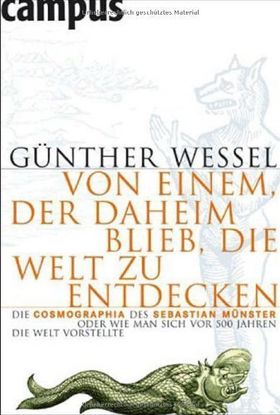 Von einem, der daheim blieb, die Welt zu entdecken – Die Cosmographia des Sebastian
Münster oder wie man sich vor 500 Jahren die Welt vorstellte
