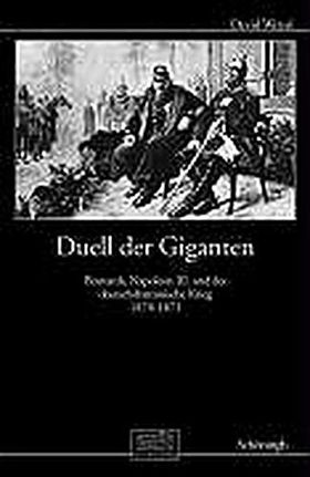 Duell der Giganten – Bismarck, Napoleon III. und die Ursachen des Deutsch-Französischen
         Krieges 1870–1871