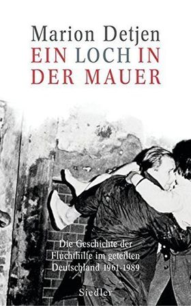 Ein Loch in der Mauer – Die Geschichte der Fluchthilfe im geteilten Deutschland 1961–1989