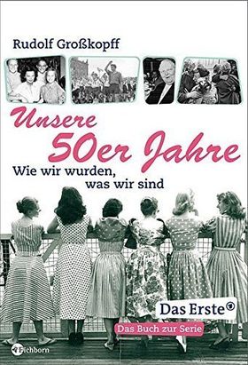 Unsere 50er Jahre – Wie wir wurden, was wir sind
