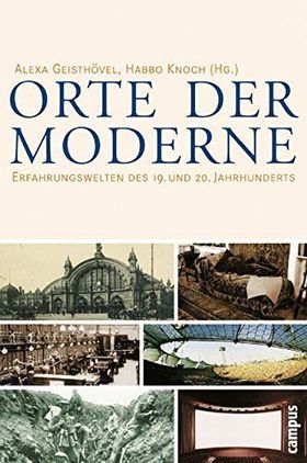 Orte der Moderne – Erfahrungswelten des 19. und 20. Jahrhunderts