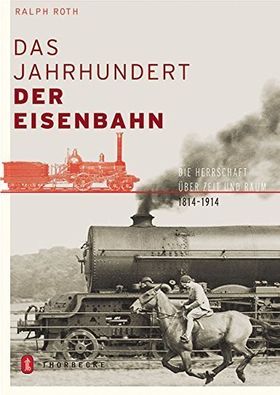 Das Jahrhundert der Eisenmbahn – Die Herrschaft über Raum und Zeit 1800-1914
