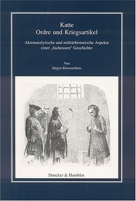 Katte. Ordre und Kriegsartikel – Aktenanalytische und militärhistorische Aspekte einer
"facheusen" Geschichte