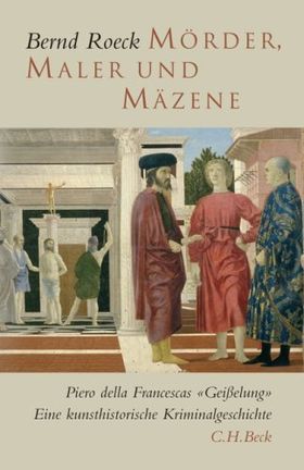 Mörder, Maler und Mäzene – Piero della Francescas "Geißelung". Eine kunsthistorische
         Kriminalgeschichte