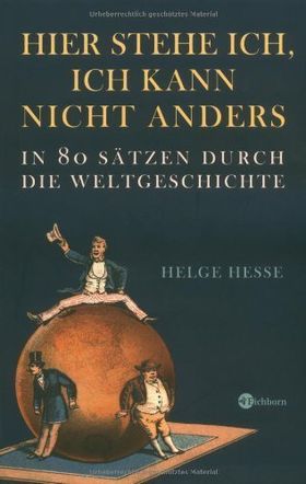 Hier stehe ich, ich kann nicht anders – In 80 Sätzen durch die Weltgeschichte