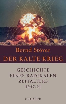 Der Kalte Krieg – Geschichte eines radikalen Zeitalters 1947-1991