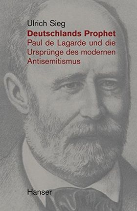 Deutschlands Prophet – Paul de Lagarde und die Ursprünge des modernen Antisemitismus