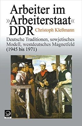 Arbeiter im "Arbeiterstaat" DDR – Deutsche Traditionen, sowjetisches Modell, estdeutsches
         Magnetfeld (1945 bis 1971)
