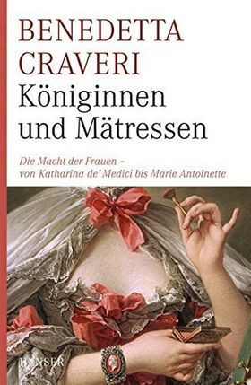 Königinnen und Mätressen – Die Macht der Frauen - von Katharina de' Medici bis Marie
         Antoinette