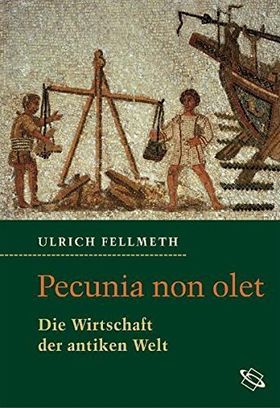 Pecunia non olet – Die Wirtschaft der antiken Welt