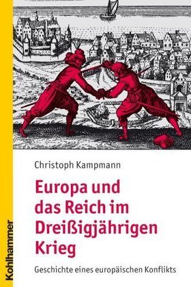 Europa und das Reich im Dreißigjährigen Krieg – Geschichte eines europäischen Konflikts