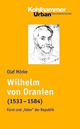 Wilhelm von Oranien – Fürst und „Vater“ der Republik