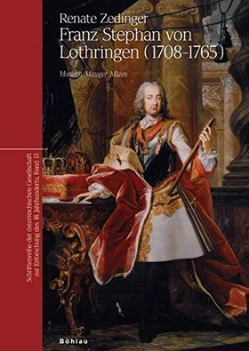 Franz Stephan von Lothringen (1708-1765) – Monarch, Manager, Mäzen