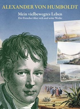 Alexander von Humboldt. Mein vielbewegtes Leben – Der Forscher über sich und seine
         Werke